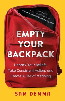 Book cover of Empty Your Backpack: Unpack Your Beliefs, Take Consistent Action, and Create a Life of Meaning by Demma, Sam