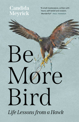Be More Bird: Life Lessons from a Hawk by Meyrick, Candida book cover