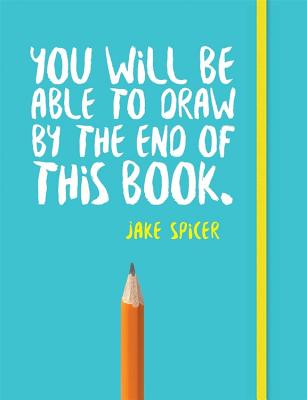 You Will Be Able to Draw by the End of This Book by Jake Spicer book cover