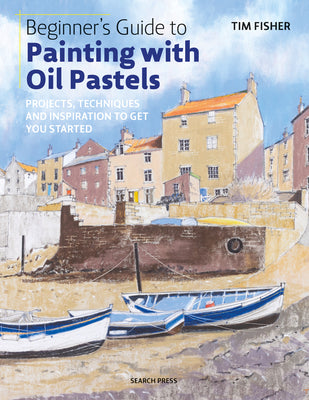 Beginner's Guide to Painting with Oil Pastels: Projects, Techniques and Inspiration to Get You Started by Tim Fisher book cover