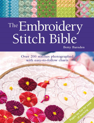 The Embroidery Stitch Bible: Over 200 Stitches Photographed with Easy-To-Follow Charts by Barnden, Betty book cover