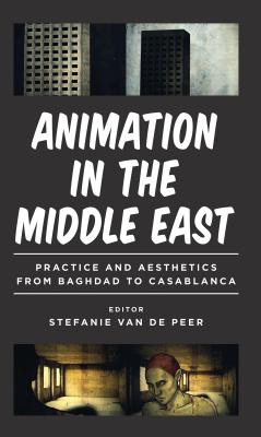 Book cover of Animation in the Middle East: Practice and Aesthetics from Baghdad to Casablanca by Peer, Stefanie Van de