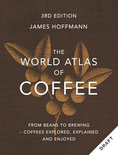 Book cover of The World Atlas of Coffee 3rd Edition: From Beans to Brewing - Coffees Explored, Explained and Enjoyed by Hoffmann, James