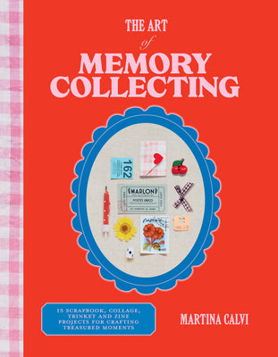 Book cover of The Art of Memory Collecting: 15 Scrapbook, Collage, Trinket and Zine Projects for Crafting Treasured Moments by Calvi, Martina