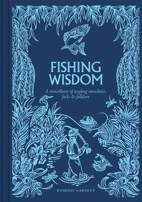 Fishing Wisdom: A Miscellany of Angling Anecdotes, Facts and Folklore by Garnett, Dominic book cover