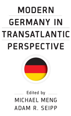 Book cover of Modern Germany in Transatlantic Perspective by Meng, Michael