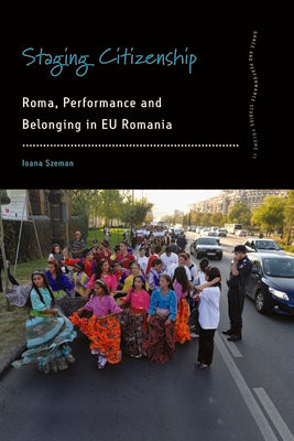 Book cover of Staging Citizenship: Roma, Performance and Belonging in EU Romania by Szeman, Ioana