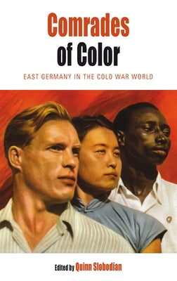 Book cover of Comrades of Color: East Germany in the Cold War World by Slobodian, Quinn