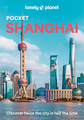 Lonely Planet Pocket Shanghai: Discover Twice the City in Half the Time Top Sights Maps & Walking Tours Covers the Bund, People's Square, Old Town and by Jade Bremner book cover