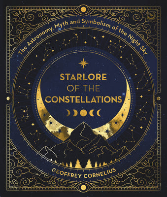 Starlore of the Constellations: The Astronomy, Myth and Symbolism of the Night Sky by Geoffrey Cornelius book cover