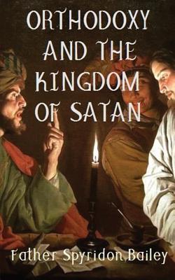 Orthodoxy and the Kingdom of Satan by Bailey, Father Spyridon book cover