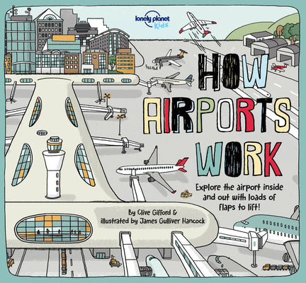 Lonely Planet Kids How Airports Work: Brilliant Facts & Lift the Flaps Amazing Illustrations Discover Plane & Control Tower Secrets See Inside an Airc by Gifford, Clive book cover