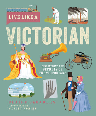 Book cover of Live Like a Victorian: Discovering the Secrets of the Victorians by Saunders, Claire