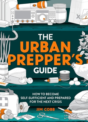 Book cover of The Urban Prepper's Guide: How to Become Self-Sufficient and Prepared for the Next Crisis by Cobb, Jim