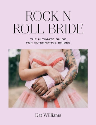 Rock N Roll Bride: The Ultimate Guide for Alternative Brides by Kat Williams book cover