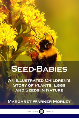 Seed-Babies: An Illustrated Children's Story of Plants, Eggs and Seeds in Nature by Margaret Warner Morley book cover