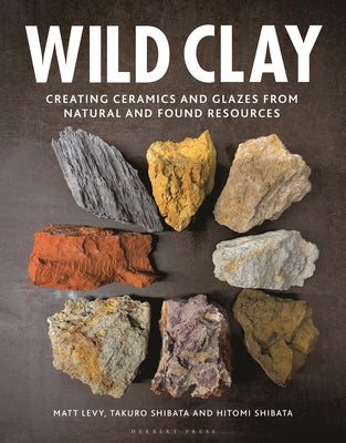 Wild Clay: Creating Ceramics and Glazes from Natural and Found Resources by Matt Levy book cover