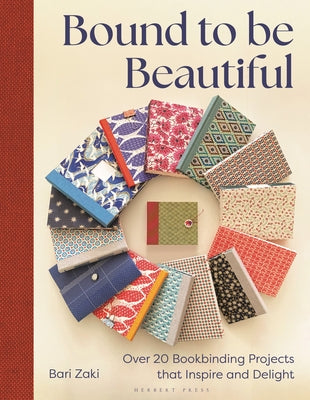 Bound to Be Beautiful: Over 20 Bookbinding Projects That Inspire and Delight by Zaki, Bari book cover