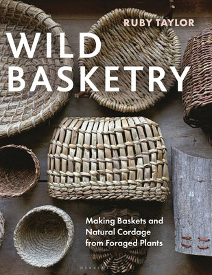 Wild Basketry: Making Baskets and Natural Cordage from Foraged Plants by Ruby Taylor book cover
