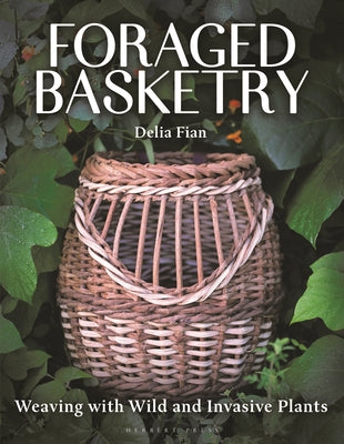 Foraged Basketry: Weaving with Wild and Invasive Plants by Fian, Delia book cover