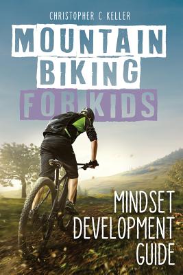 Mountain Biking for Kids: Mindset Development Guide by Christopher Keller book cover