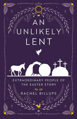 Book cover of An Unlikely Lent: Extraordinary People of the Easter Story by Billups, Rachel