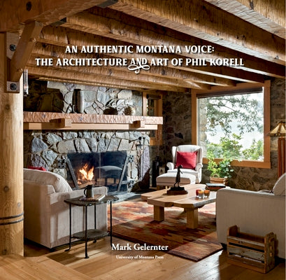 Book cover of An Authentic Montana Voice: The Architecture and Art of Phil Korell by Gelernter, Mark