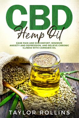 CBD Hemp Oil: Ease Pain and Discomfort, Minimize Anxiety and Depression, and Relieve Chronic Illness with Cannabis Oil. +bonus Recip by Taylor Rollins book cover