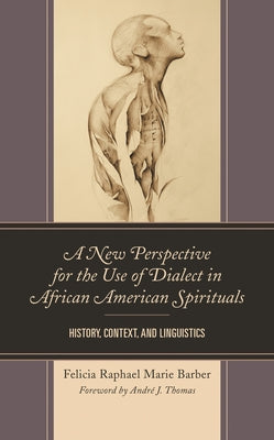 New Perspective for the Use of Dialect in African American Spirituals: History, Context, and Linguistics by Felicia Raphael Marie Barber book cover