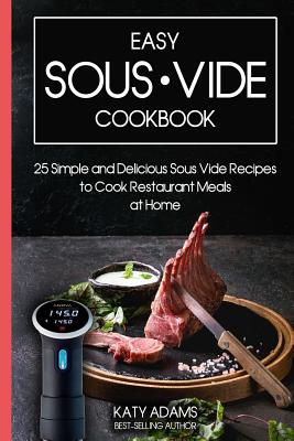 Easy Sous Vide Cookbook: 25 Simple and Delicious Sous Vide Recipes to Cook Restaurant Meals at Home by Katy Adams book cover