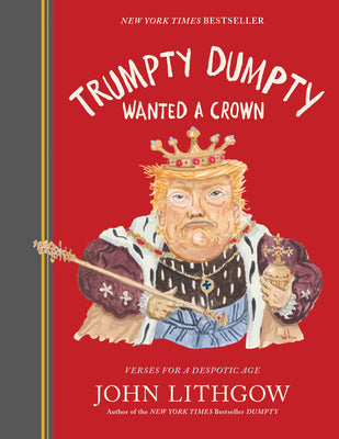 Trumpty Dumpty Wanted a Crown: Verses for a Despotic Age by Lithgow, John book cover