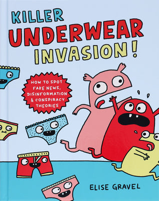 Book cover of Killer Underwear Invasion!: How to Spot Fake News, Disinformation & Conspiracy Theories by Gravel, Elise