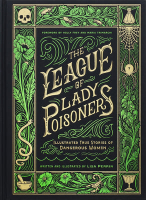 Book cover of The League of Lady Poisoners: Illustrated True Stories of Dangerous Women by Perrin, Lisa