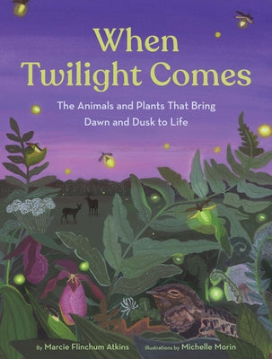 Book cover of When Twilight Comes: The Animals and Plants That Bring Dawn and Dusk to Life by Atkins, Marcie Flinchum
