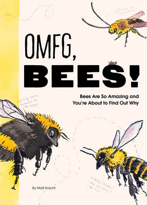 Book cover of Omfg, Bees!: Bees Are So Amazing and You're about to Find Out Why by Kracht, Matt