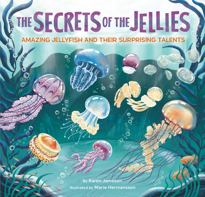Book cover of The Secrets of the Jellies: Amazing Jellyfish and Their Surprising Talents by Jameson, Karen