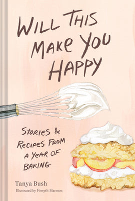Book cover of Will This Make You Happy: Stories & Recipes from a Year of Baking by Bush, Tanya
