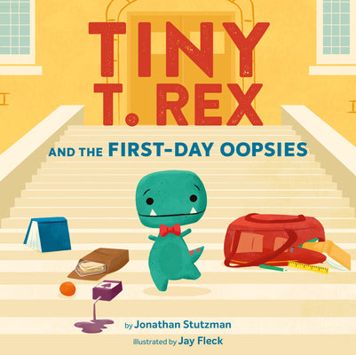Book cover of Tiny T. Rex and the First-Day Oopsies: A Back-To-School Book by Stutzman, Jonathan