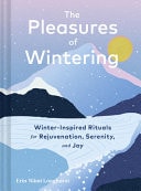 Book cover of The Pleasures of Wintering: Winter-Inspired Rituals for Rejuvenation, Serenity, and Joy by Niimi Longhurst, Erin