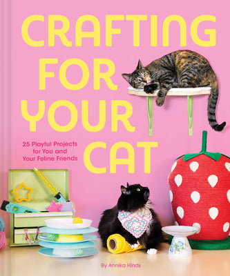 Book cover of Crafting for Your Cat: 25 Playful Projects for You and Your Feline Friends by Hinds, Annika