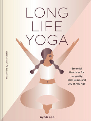 Long Life Yoga: Essential Practices for Longevity, Well-Being, and Joy at Any Age by Lee, Cyndi book cover