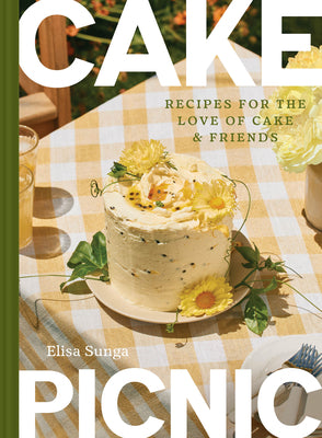 Cake Picnic: Recipes for the Love of Cake & Friends by Sunga, Elisa book cover