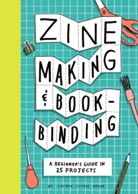 Book cover of Zine Making and Bookbinding: A Beginner's Guide in 25 Projects by Berke, Lauren Simkin