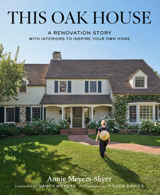 This Oak House: A Renovation Story with Interiors to Inspire Your Own Home by Meyers-Shyer, Annie book cover
