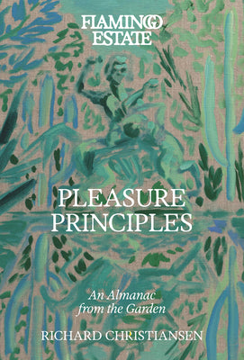 Flamingo Estate Pleasure Principles: An Almanac from the Garden by Richard Christiansen book cover