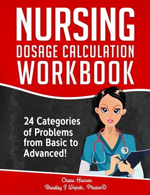 Nursing Dosage Calculation Workbook: 24 Categories Of Problems From Basic To Advanced! by Chase Hassen book cover