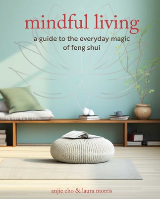 Mindful Living: A Guide to the Everyday Magic of Feng Shui by Anjie Cho book cover