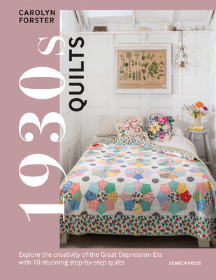 1930s Quilts: Explore the Creativity of the Great Depression Era with 10 Stunning Step-By-Step Quilts by Forster, Carolyn book cover