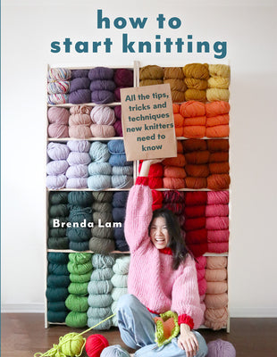 How to Start Knitting: All the Tips, Tricks, and Techniques New Knitters Need to Know by Brenda Lam book cover