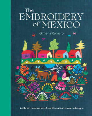 The Embroidery of Mexico: A Vibrant Celebration of Traditional and Modern Designs by Romero, Gimena book cover